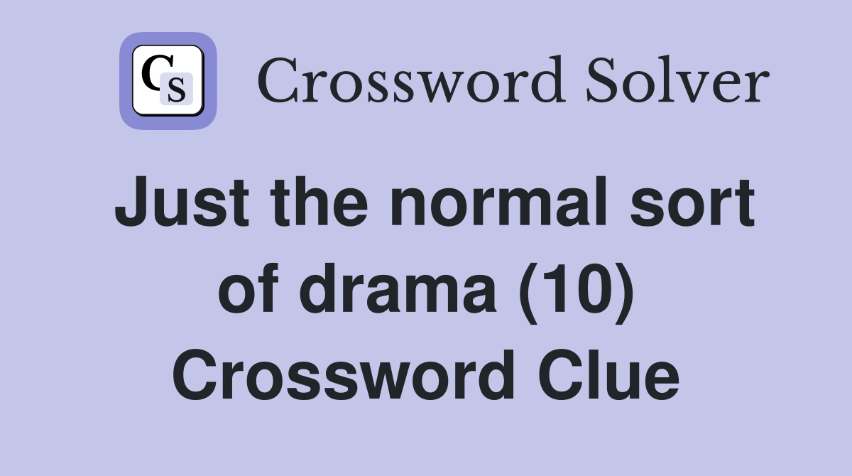 Just the normal sort of drama (10) Crossword Clue