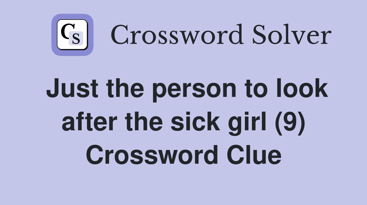 Just the person to look after the sick girl (9) Crossword Clue