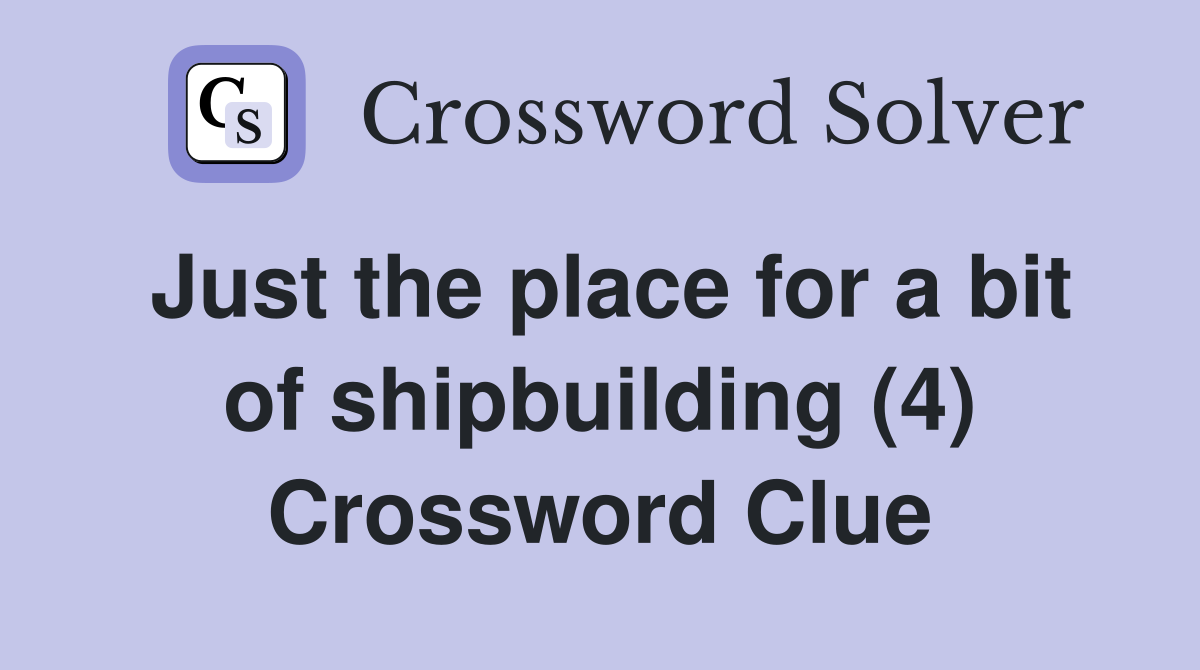 Just the place for a bit of shipbuilding (4) Crossword Clue