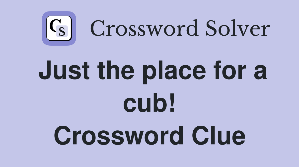 Just the place for a cub! Crossword Clue