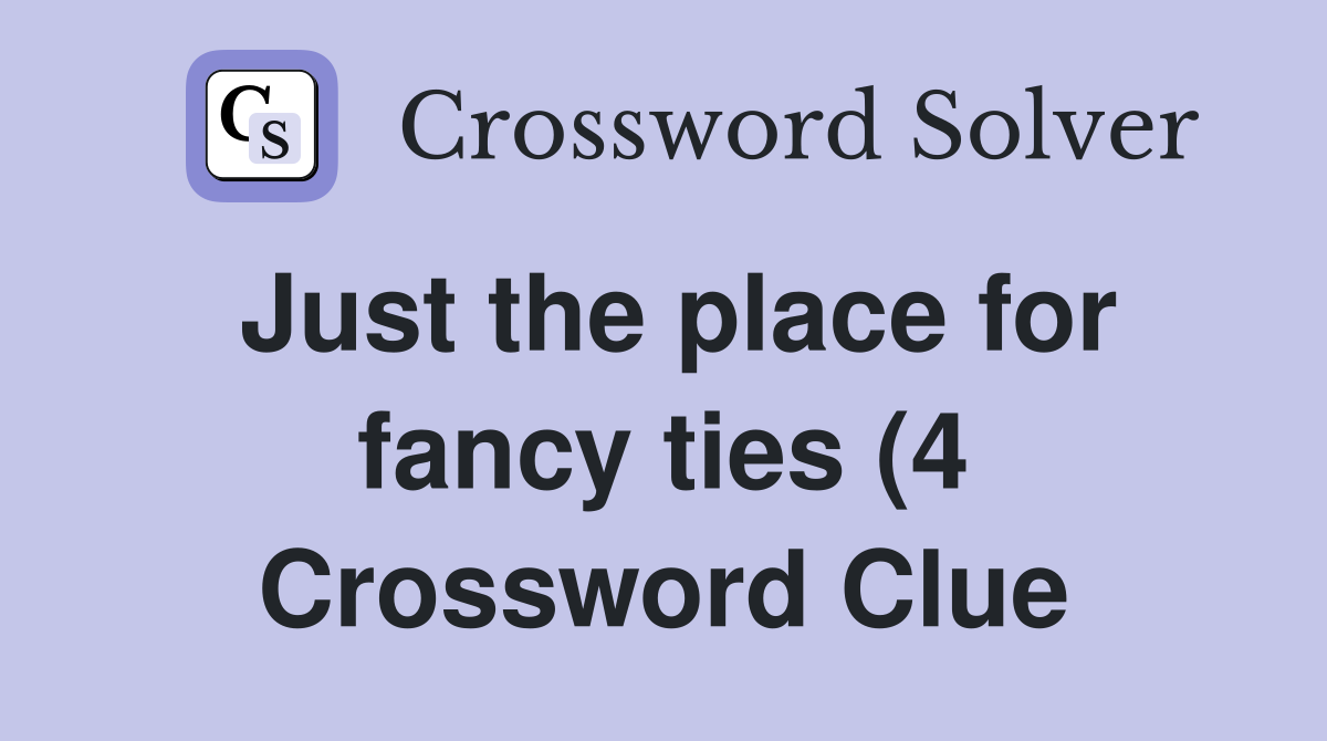 Just the place for fancy ties (4) Crossword Clue Answers Crossword Just the place for fancy ties (4) Crossword Clue Answers Crossword