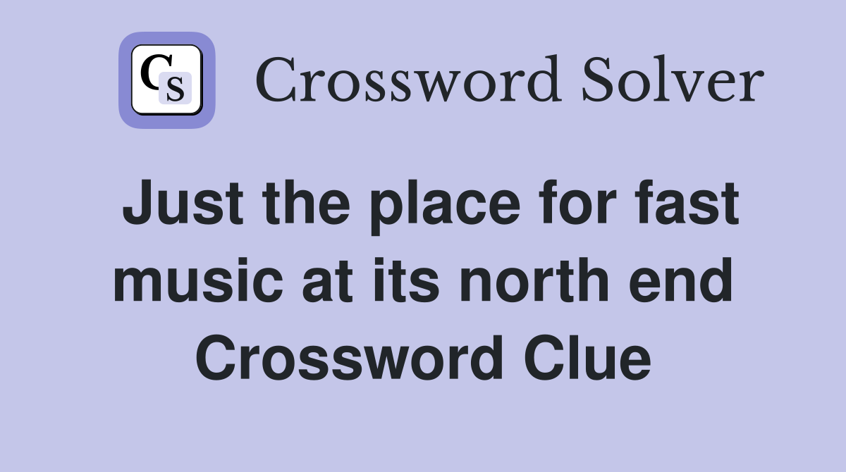 Just the place for fast music at its north end Crossword Clue