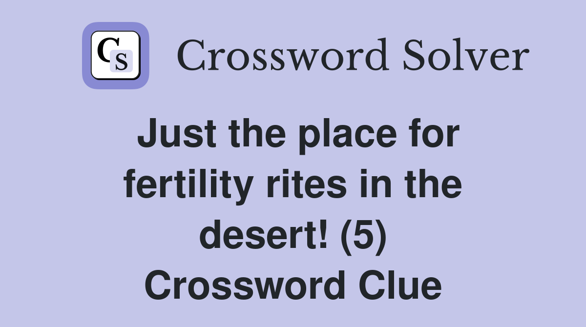 Just the place for fertility rites in the desert! (5) Crossword Clue