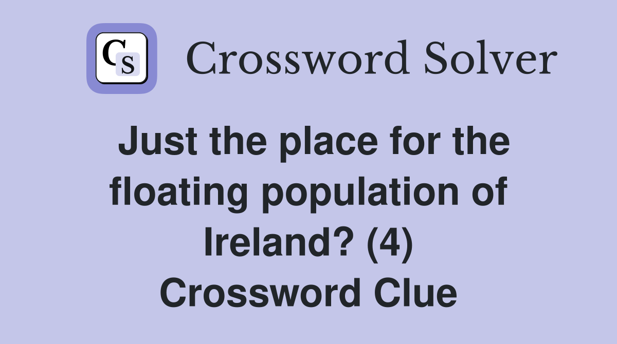 Just the place for the floating population of Ireland? (4) Crossword Clue