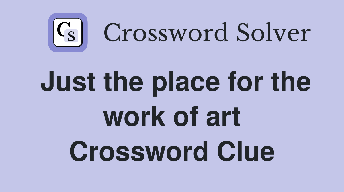 Just the place for the work of art Crossword Clue