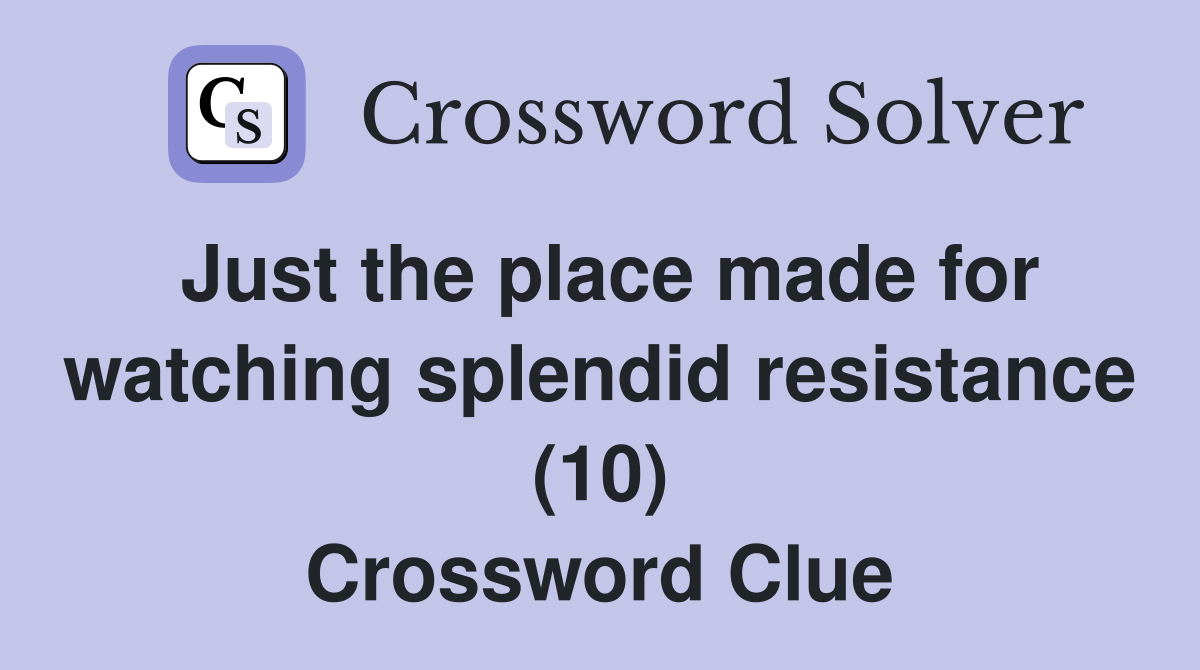 Just the place made for watching splendid resistance (10) Crossword Clue