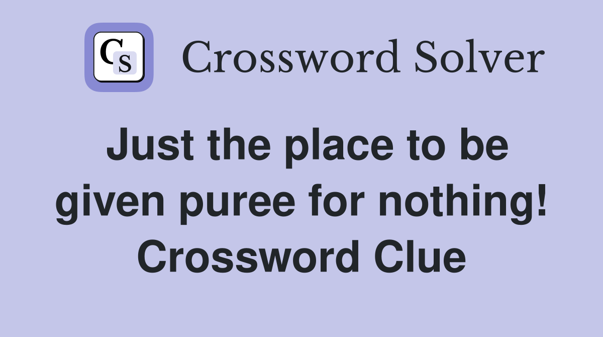Just the place to be given puree for nothing! Crossword Clue