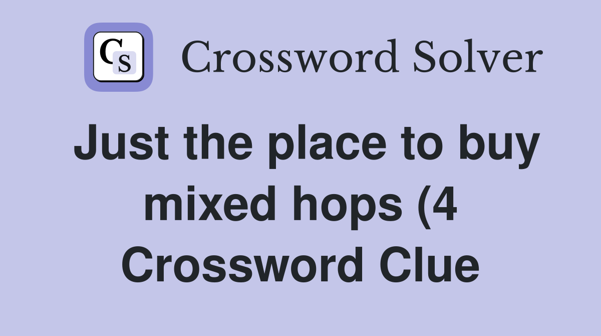 Just the place to buy mixed hops (4) Crossword Clue Answers Just the place to buy mixed hops (4) Crossword Clue Answers