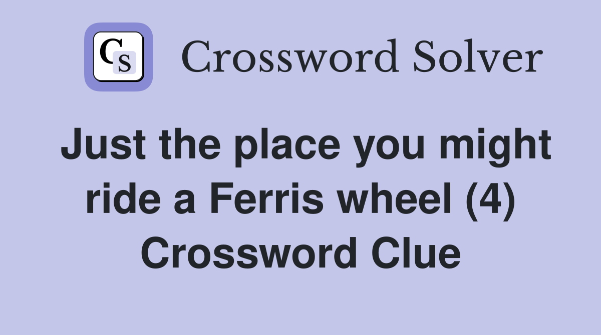 Just the place you might ride a Ferris wheel (4) Crossword Clue