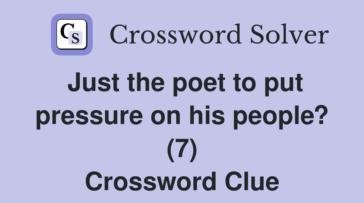 Just the poet to put pressure on his people? (7) Crossword Clue
