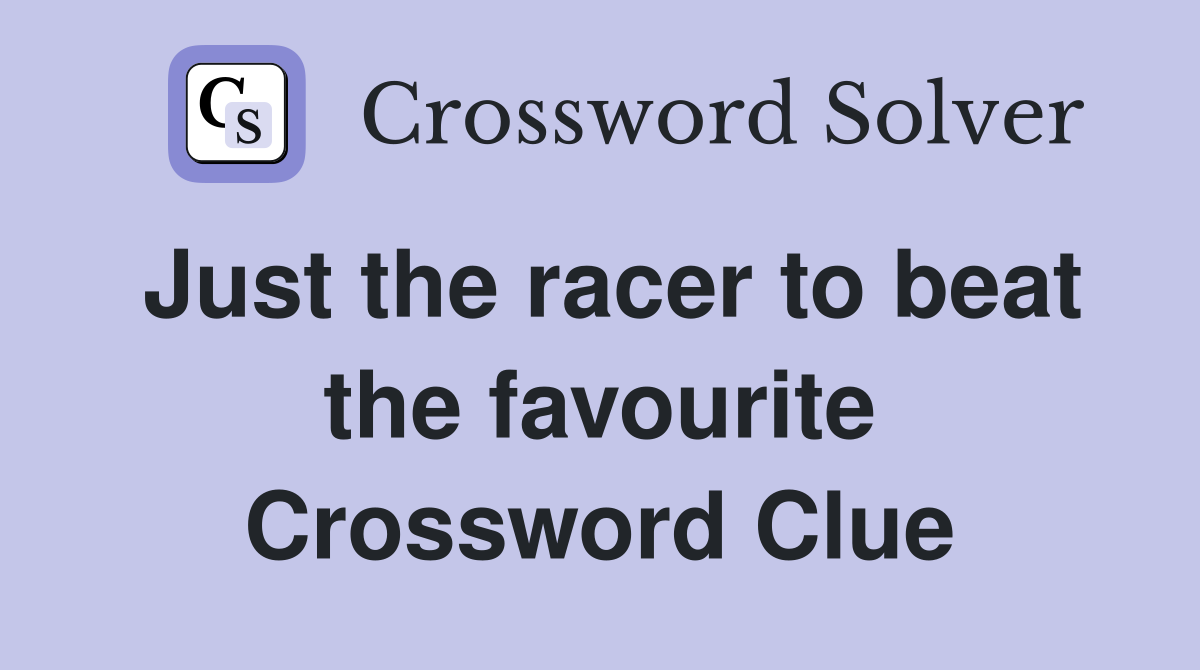 Just the racer to beat the favourite Crossword Clue
