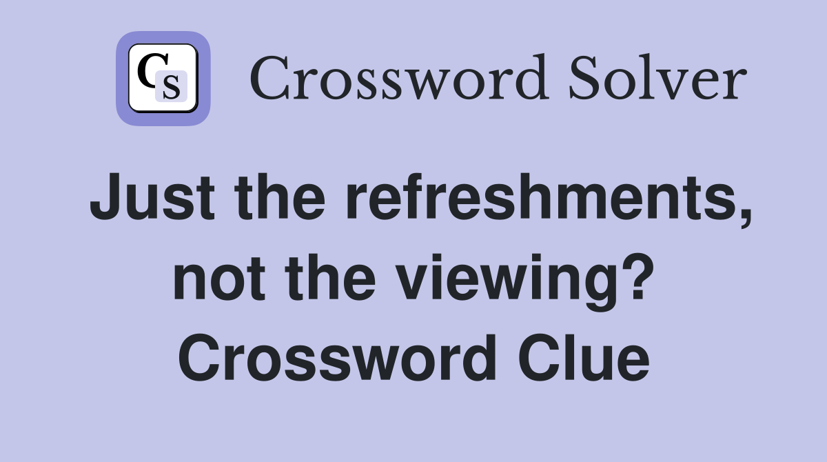 Just the refreshments, not the viewing? Crossword Clue
