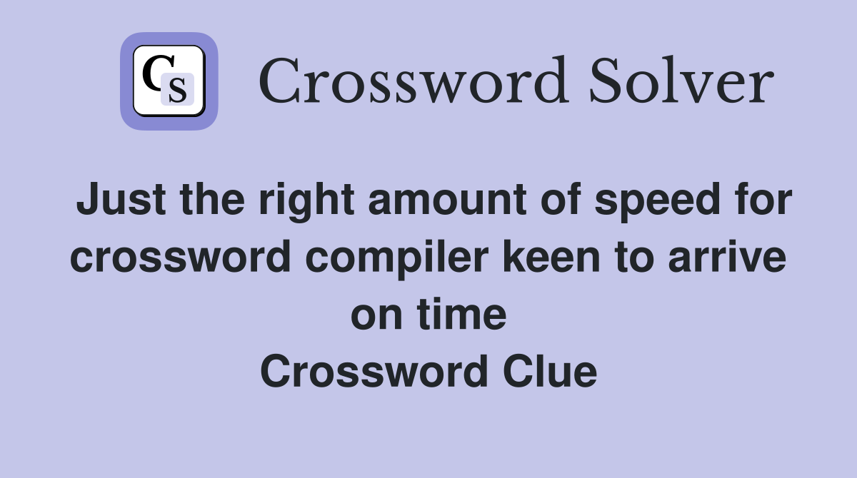 Just the right amount of speed for crossword compiler keen to arrive on time Crossword Clue