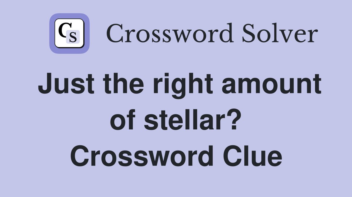 Just the right amount of stellar? Crossword Clue