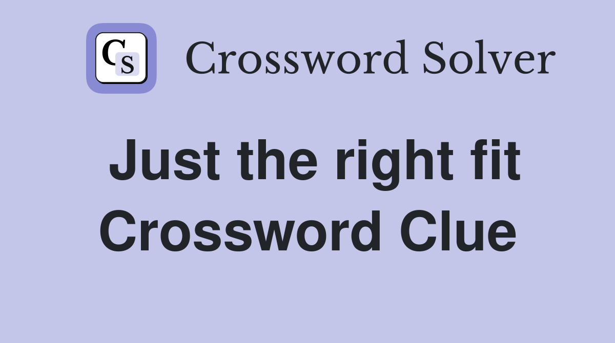 Just the right fit Crossword Clue