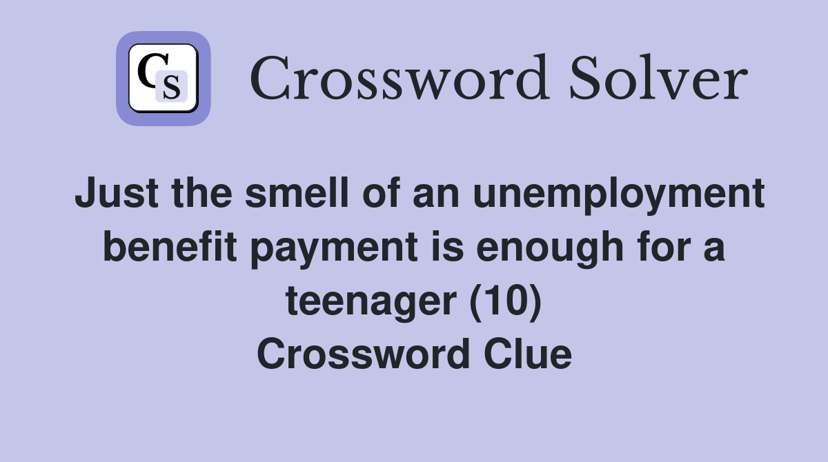 Just the smell of an unemployment benefit payment is enough for a teenager (10) Crossword Clue