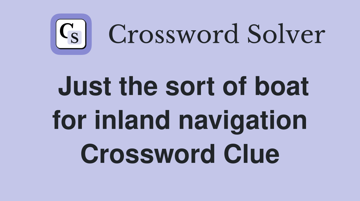 Just the sort of boat for inland navigation Crossword Clue