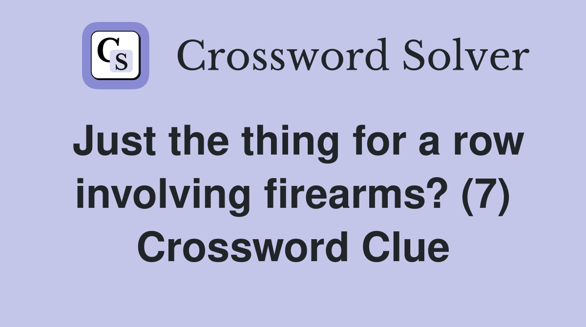 Just the thing for a row involving firearms? (7) Crossword Clue