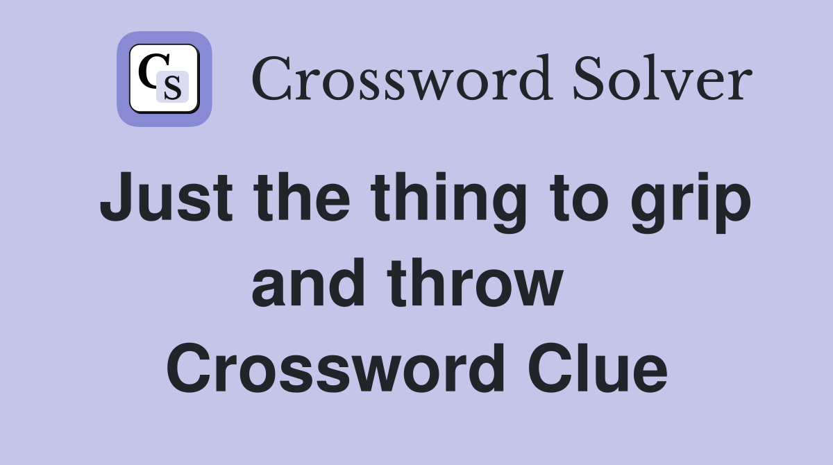 Just the thing to grip and throw  Crossword Clue