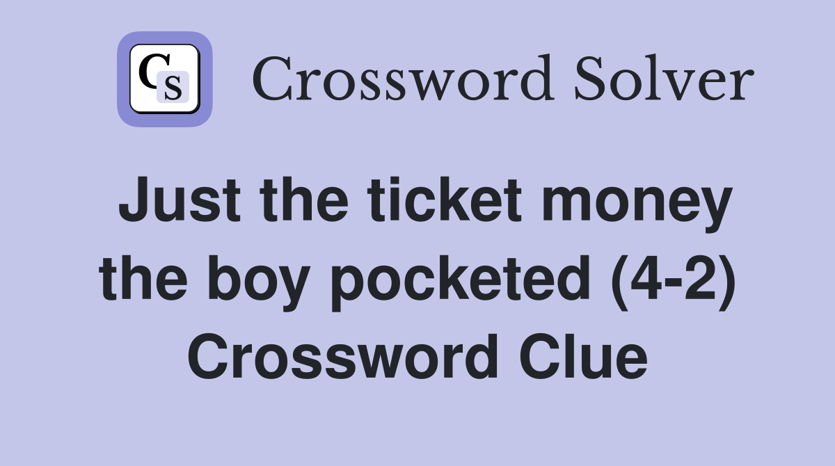 Just the ticket money the boy pocketed (4-2) Crossword Clue