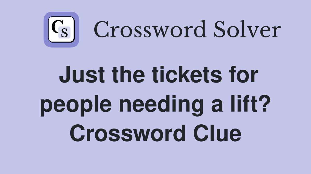 Just the tickets for people needing a lift? Crossword Clue