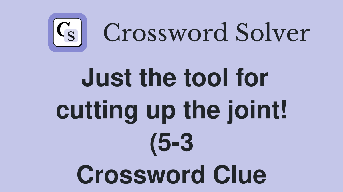 Just the tool for cutting up the joint (5 3) Crossword Clue Answers Just the tool for cutting up the joint (5 3) Crossword Clue Answers