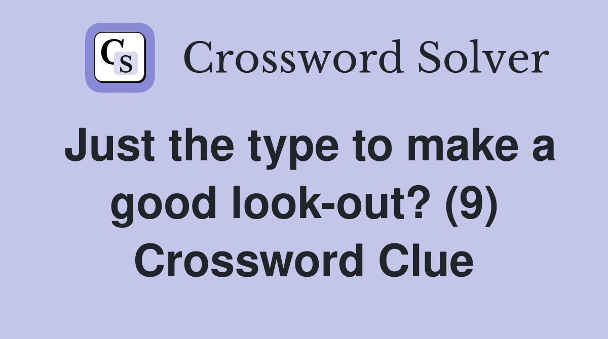 Just the type to make a good look-out? (9) Crossword Clue