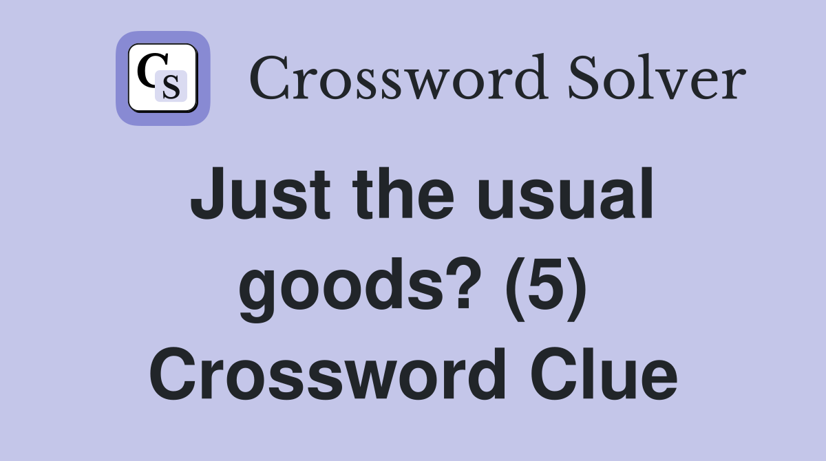 Just the usual goods? (5) Crossword Clue
