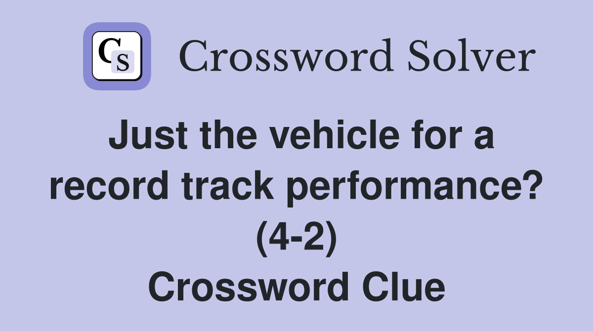 Just the vehicle for a record track performance? (4-2) Crossword Clue