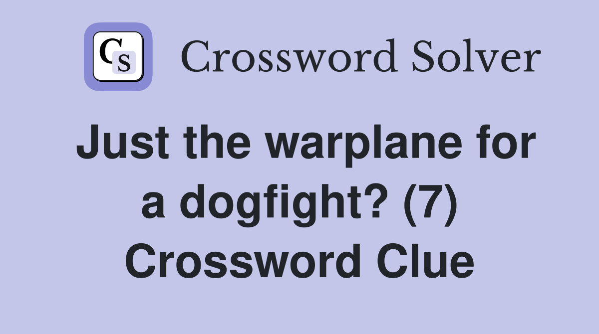 Just the warplane for a dogfight? (7) Crossword Clue