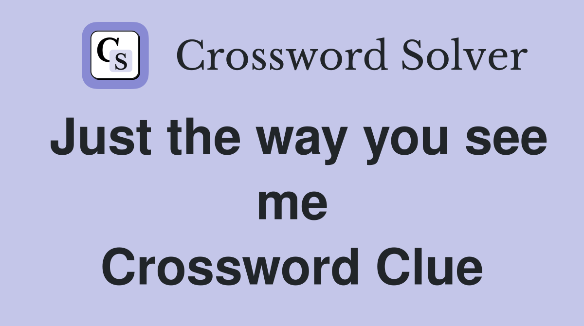 Just the way you see me Crossword Clue