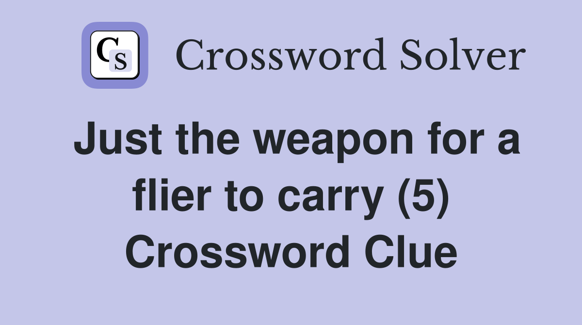 Just the weapon for a flier to carry (5) Crossword Clue