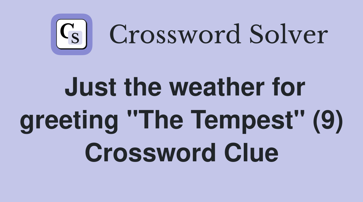 Just the weather for greeting "The Tempest" (9) Crossword Clue