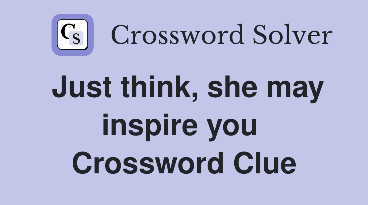 Just think, she may inspire you  Crossword Clue