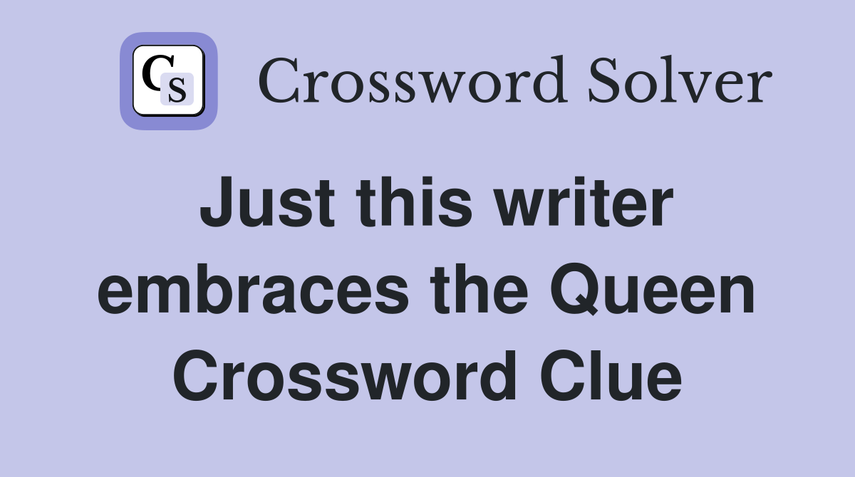 Just this writer embraces the Queen Crossword Clue