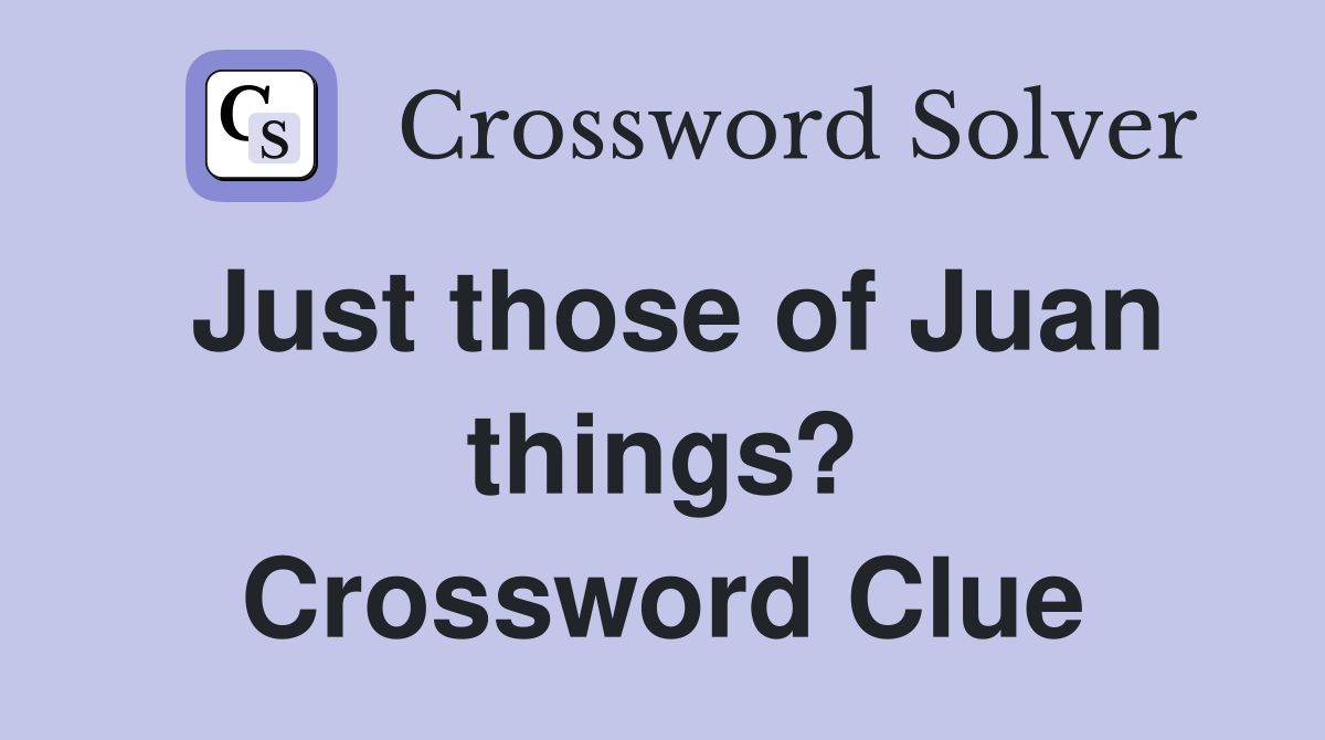 Just those of Juan things? Crossword Clue