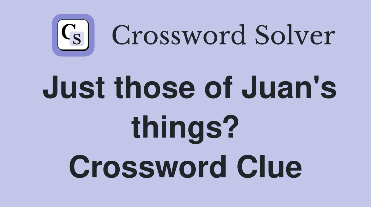 Just those of Juan's things? Crossword Clue