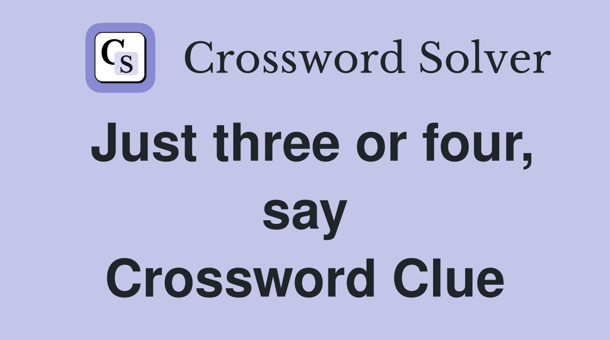 Just three or four, say Crossword Clue