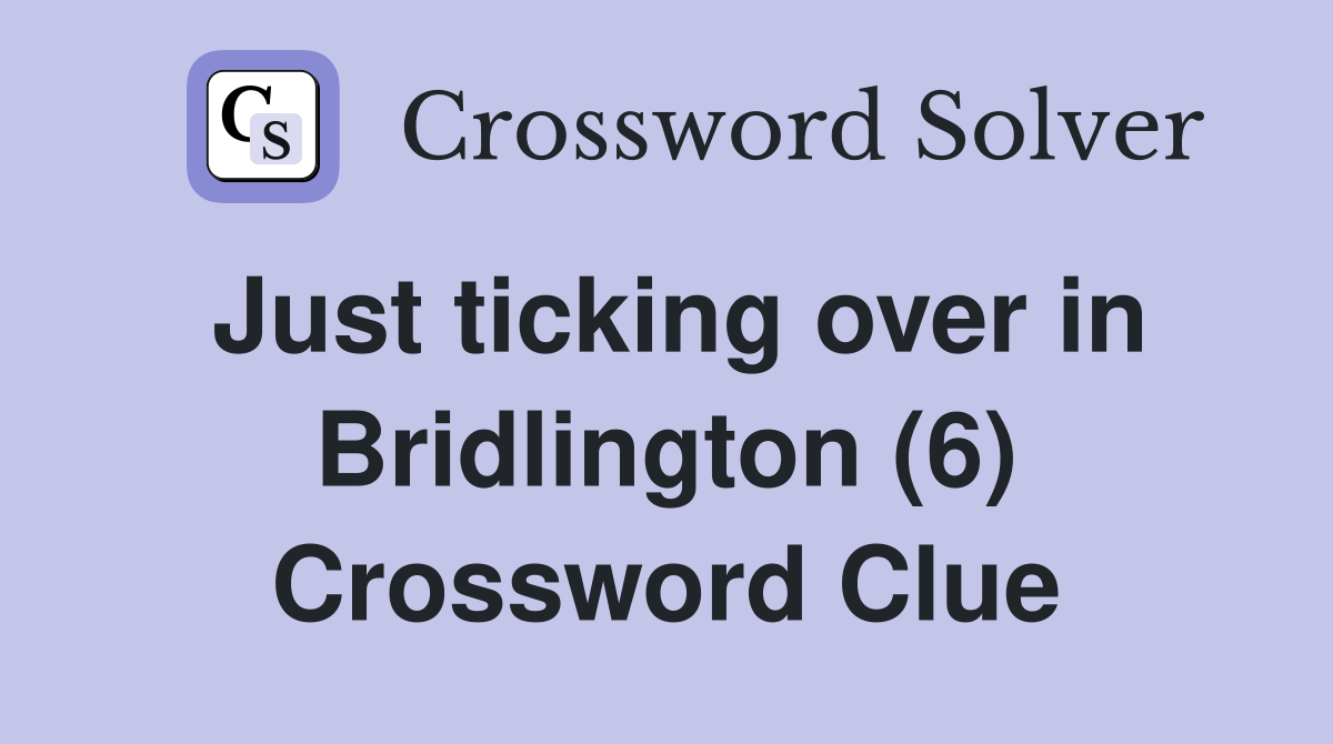 Just ticking over in Bridlington (6) Crossword Clue