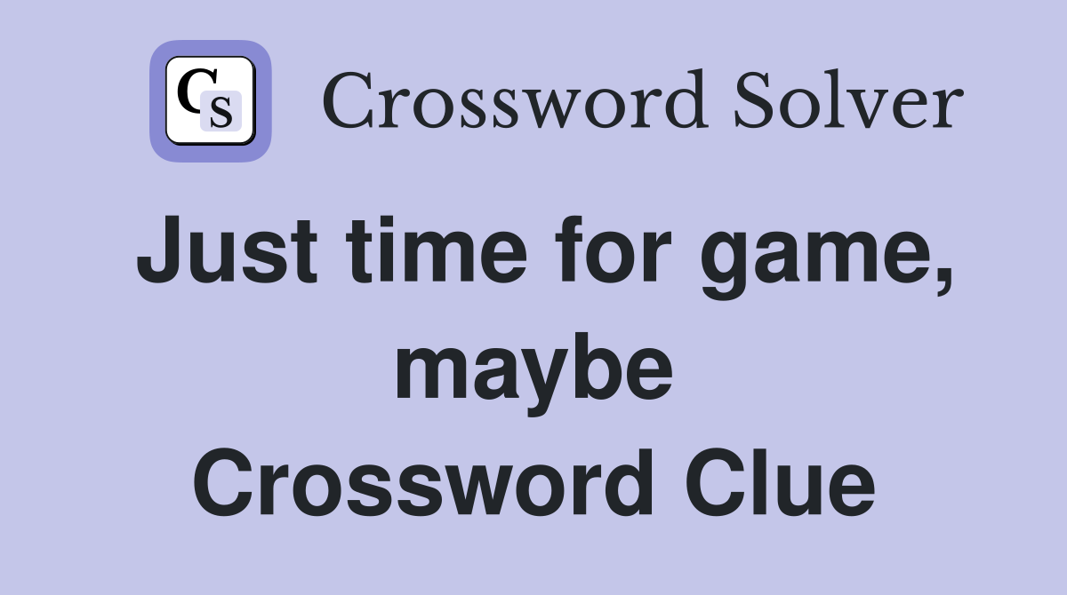 Just time for game, maybe Crossword Clue