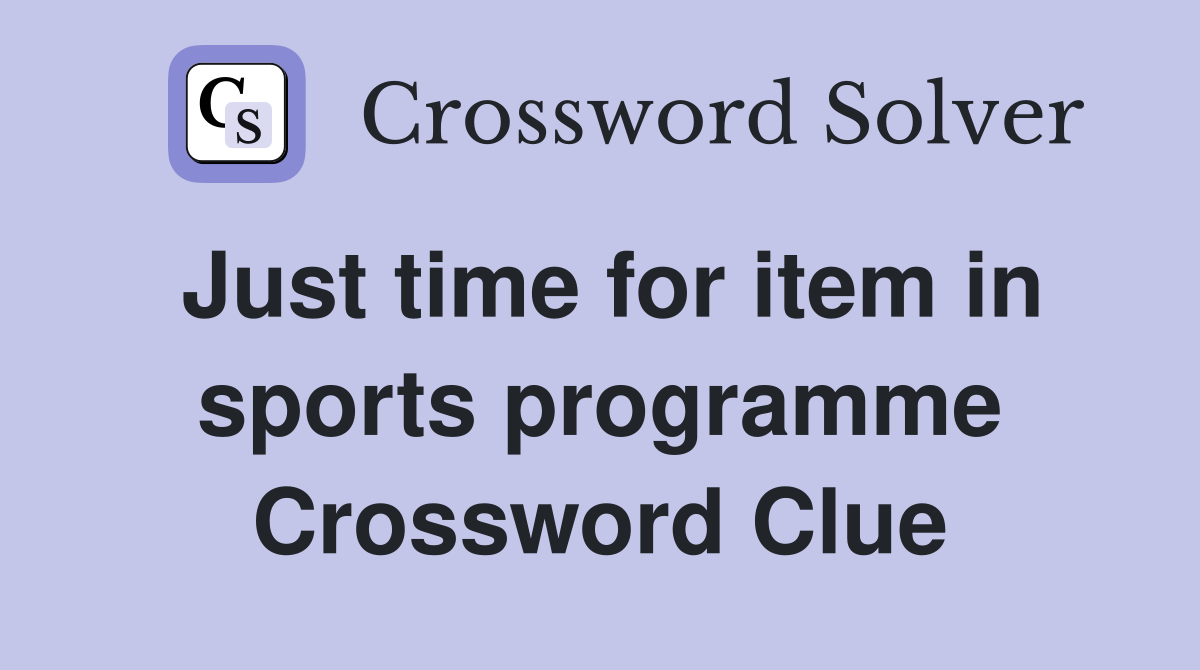 Just time for item in sports programme Crossword Clue