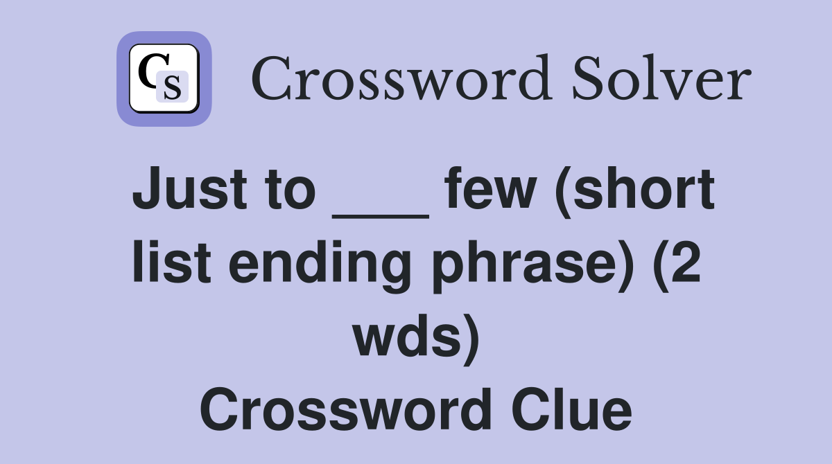 Just to ___ few (short list ending phrase) (2 wds) Crossword Clue
