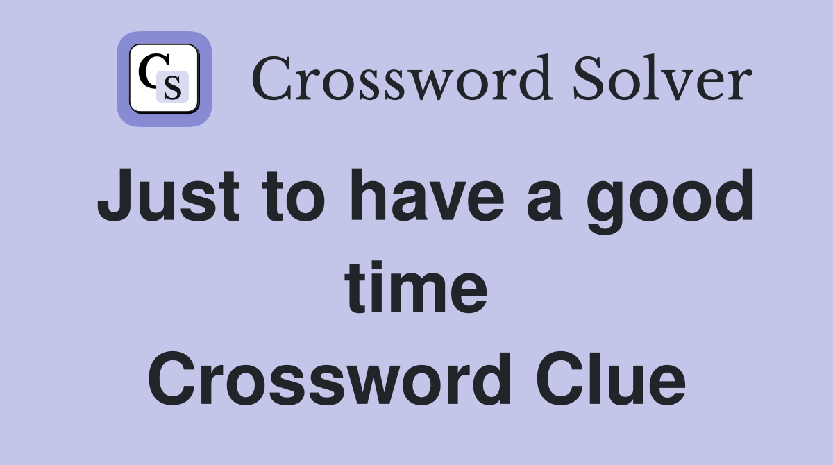 Just to have a good time Crossword Clue