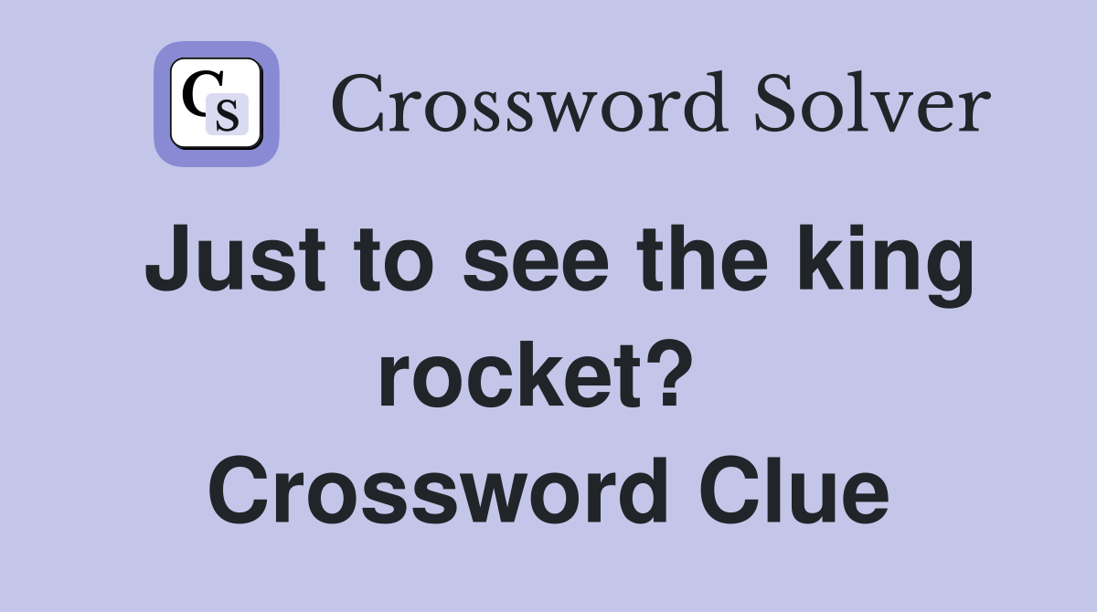 Just to see the king rocket?  Crossword Clue