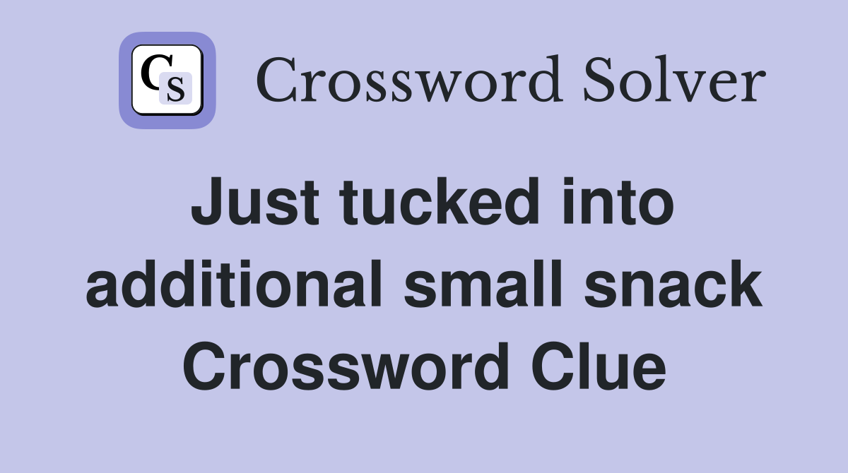 Just tucked into additional small snack Crossword Clue