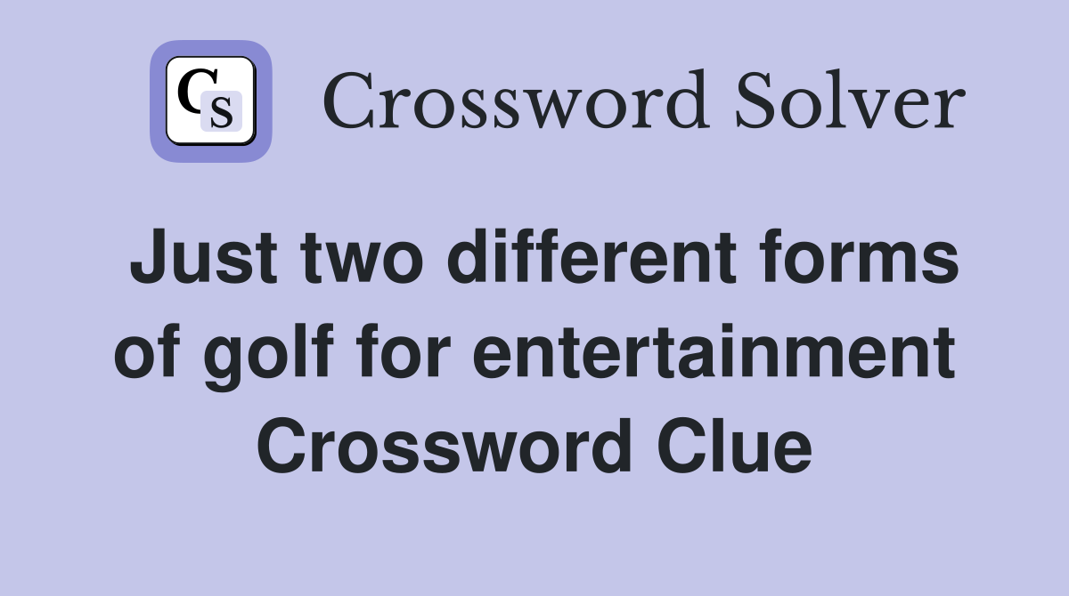 Just two different forms of golf for entertainment Crossword Clue
