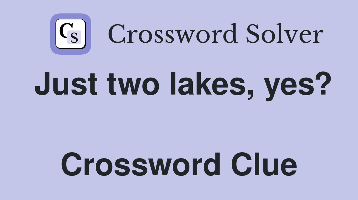Just two lakes, yes?  Crossword Clue