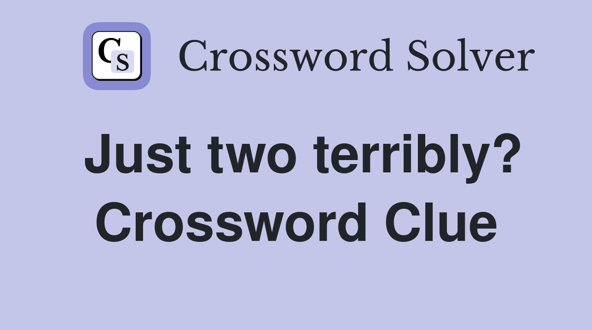 Just two terribly? Crossword Clue