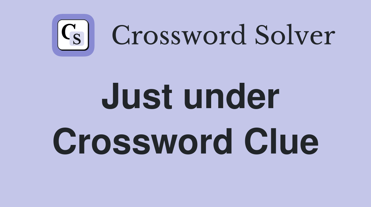 Just under Crossword Clue