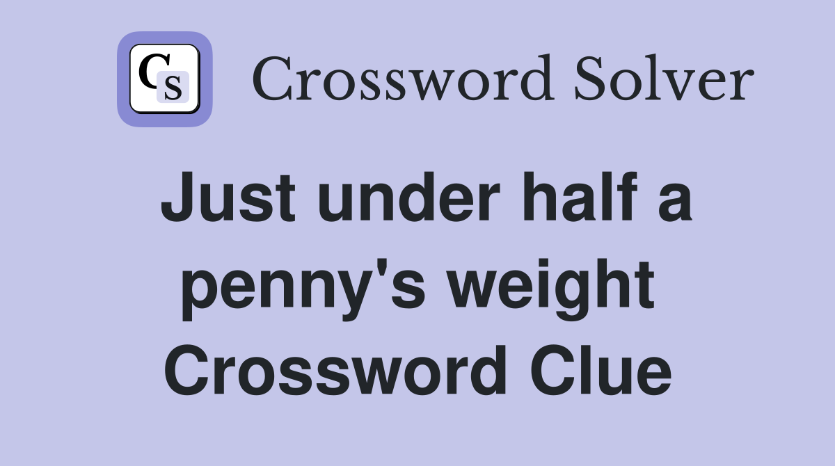 Just under half a penny's weight Crossword Clue